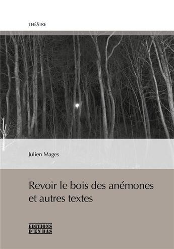 Couverture du livre « Revoir le bois des anémones et autres textes » de Julien Mages aux éditions D'en Bas