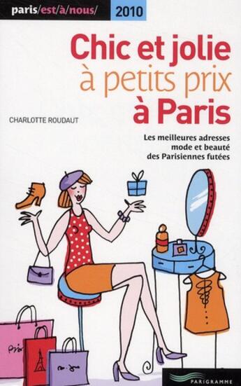 Couverture du livre « Chic et jolie à petits prix à Paris (édition 2010) » de Charlotte Roudaut aux éditions Parigramme