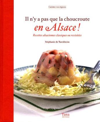 Couverture du livre « Il n'y a pas que de la choucroute en Alsace » de Stephanie De Turckheim aux éditions Tana