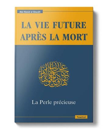 Couverture du livre « La vie future après la mort, la perle précieuse » de Abu Hamid Al-Ghazali aux éditions Tawhid