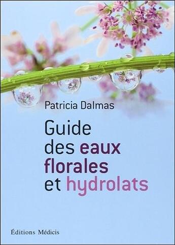 Couverture du livre « Guide des eaux florales et des hydrolats » de Patricia Dalmas aux éditions Medicis