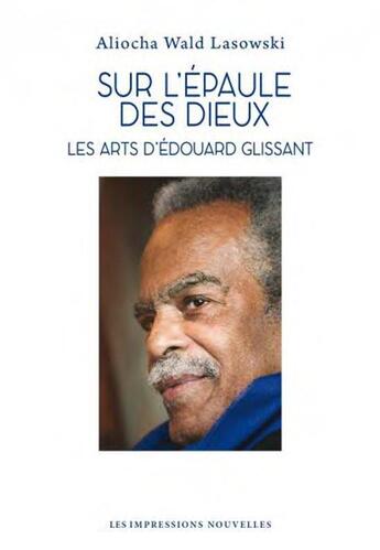 Couverture du livre « Sur l'épaule des dieux : les arts d'Edouard Glissant » de Aliocha Wald Lasowski aux éditions Impressions Nouvelles