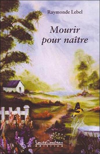 Couverture du livre « Mourir pour naitre » de Raymonde Lebel aux éditions Louise Courteau