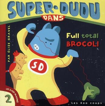 Couverture du livre « Super-Dudu dans full total brocoli » de Elise Gravel aux éditions 400 Coups