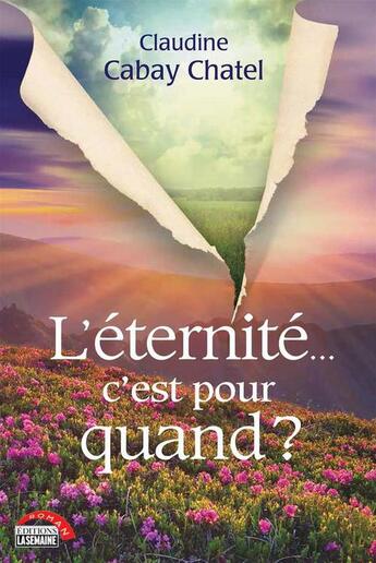 Couverture du livre « L'éternité c'est pour quand ? » de Claudine Cabay Chatel aux éditions La Semaine