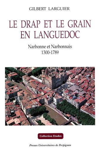 Couverture du livre « Le drap et le grain en Languedoc : Narbonne et Narbonnais 1300-1789 » de Gilbert Larguier aux éditions Pu De Perpignan