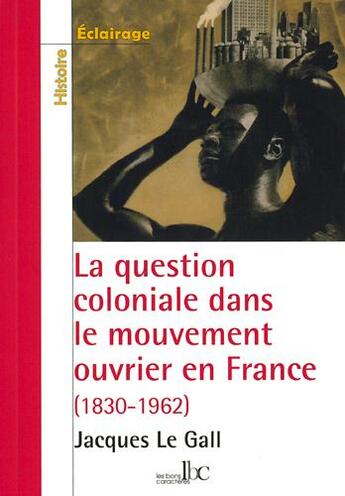 Couverture du livre « La question coloniale dans le mouvement ouvrier en france » de Jacques Le Gall aux éditions Les Bons Caracteres