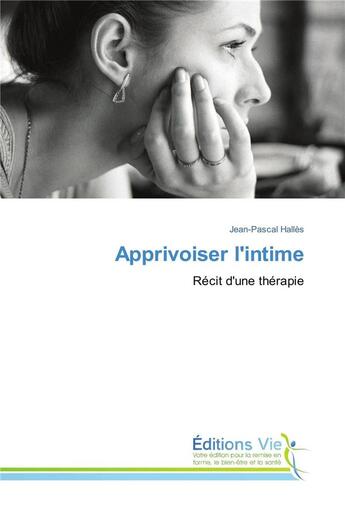 Couverture du livre « Apprivoiser l'intime ; récit d'une thérapie » de Jean-Pascal Halles aux éditions Vie