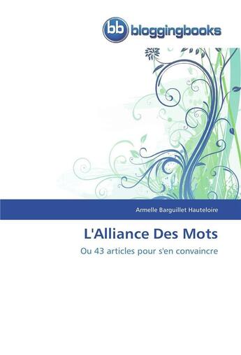 Couverture du livre « L'alliance des mots ; ou 43 articles pour s'en convaincre » de Armelle Barguillet Hauteloire aux éditions Bloggingbooks