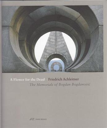 Couverture du livre « A flower for the dead the memorials of bogdan bogdanovic » de Friedrich Achleitner aux éditions Park Books