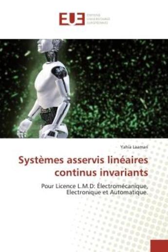 Couverture du livre « Systemes asservis lineaires continus invariants - pour licence l.m.d: electromecanique, electronique » de Laamari Yahia aux éditions Editions Universitaires Europeennes