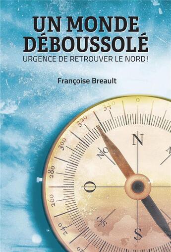 Couverture du livre « Un monde déboussolé ; urgence de retrouver le nord ! » de Francoise Breault aux éditions Librinova