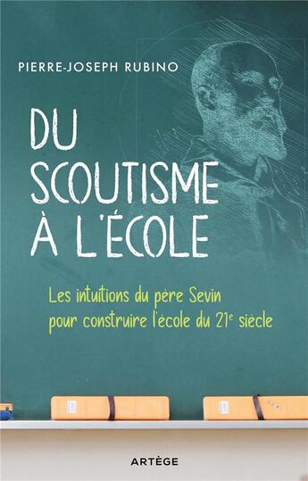 Couverture du livre « Du scoutisme à l'école : les intuitions du père Sevin pour construire l'école du 21e siècle » de Pierre-Joseph Rubino aux éditions Artege