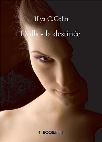 Couverture du livre « Dolls : la destinée » de Illya C. Colin aux éditions Bookelis