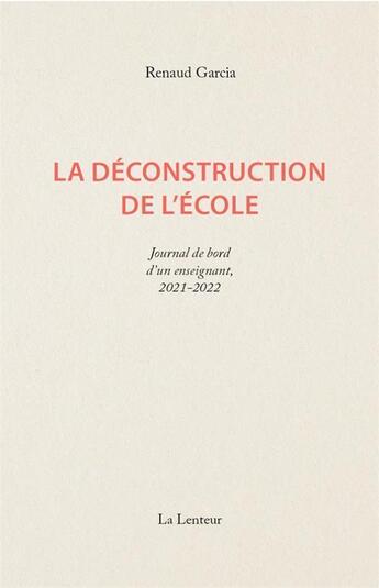 Couverture du livre « La déconstruction de l'école : journal d'un enseignant, 2021-2022 » de Renaud Garcia aux éditions La Lenteur