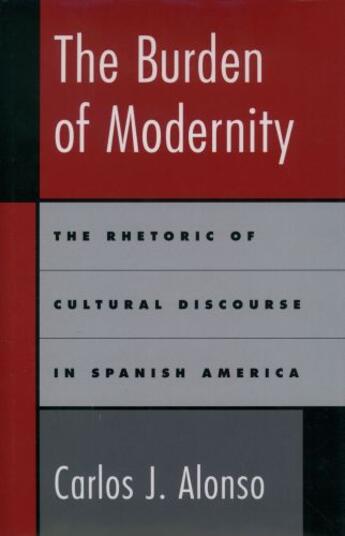 Couverture du livre « The Burden of Modernity: The Rhetoric of Cultural Discourse in Spanish » de Alonso Carlos J aux éditions Oxford University Press Usa