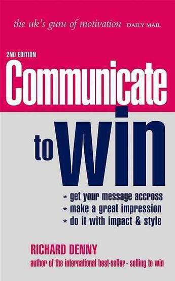 Couverture du livre « Communicate to Win ; 2nd Revised Edition » de Richard Denny aux éditions Kogan Page