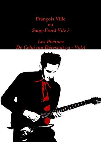 Couverture du livre « François Ville ou Sang-Froid Vile? Les Poèmes de Celui qui Détestait ça - Vol.4 » de Francois Ville aux éditions Lulu