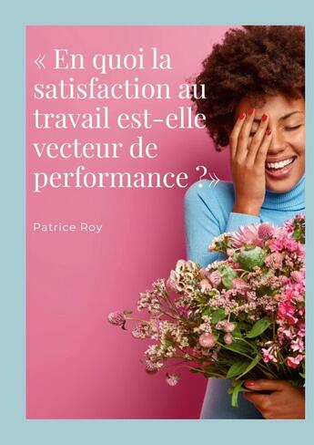 Couverture du livre « « En quoi la satisfaction au travail est-elle vecteur de performance ?» : QVT et QVTS » de Patrice Roy aux éditions Lulu