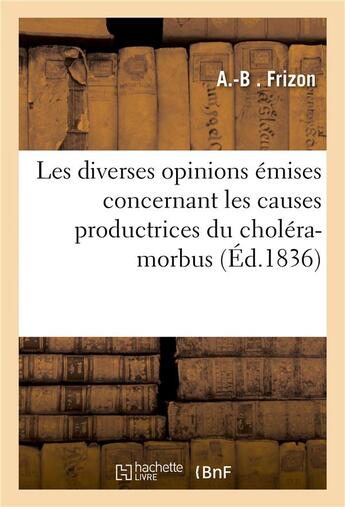 Couverture du livre « Coup d'oeil sur les diverses opinions emises concernant les causes productrices du cholera-morbus » de Frizon aux éditions Hachette Bnf