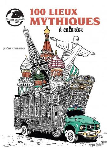 Couverture du livre « 100 lieux mythiques à colorier » de Jerome Meyer-Bisch aux éditions Hachette Pratique