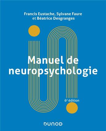 Couverture du livre « Manuel de neuropsychologie (6e édition) » de Francis Eustache et Beatrice Desgranges et Sylvane Faure aux éditions Dunod