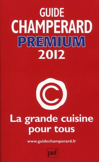 Couverture du livre « Guide Champerard premium 2012 ; la grande cuisine pour tous » de Marc De Champerard aux éditions Puf