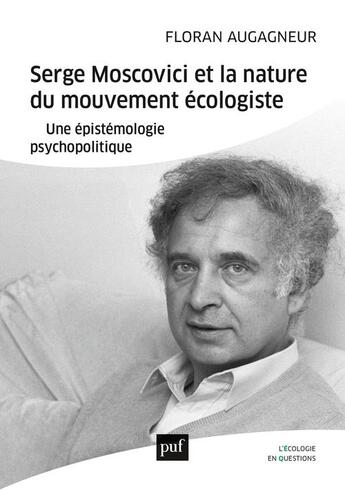 Couverture du livre « Serge Moscovici et la nature du mouvement écologiste : Une épistemologie psychopolitique » de Floran Augagneur et Corine Pelluchon aux éditions Puf