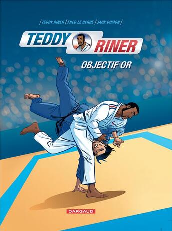 Couverture du livre « Teddy Riner ; objectif or » de Teddy Riner et Jack Domon et Fred Le Berre aux éditions Dargaud