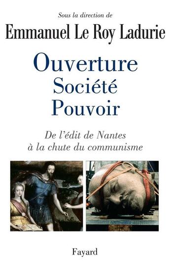 Couverture du livre « Ouverture, société, pouvoir ; de l'édit de Nantes à la chute du communisme » de Emmanuel Le Roy Ladurie aux éditions Fayard