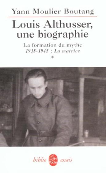 Couverture du livre « Louis althusser, une bibliographie tome 1 - la formation du mythe 1918- 1945 : la matrice » de Yann Moulier-Boutang aux éditions Le Livre De Poche