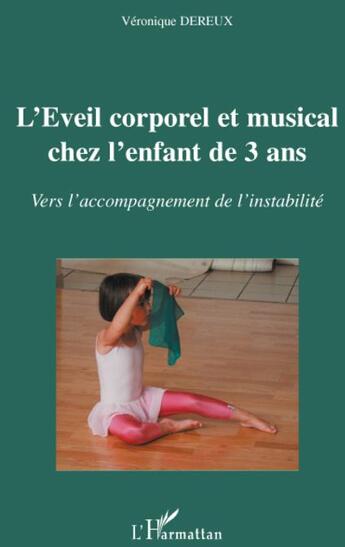 Couverture du livre « L'éveil corporel et musical chez l'enfant de 3 ans ; vers l'accompagnement de l'instabilité » de Veronique Dereux aux éditions L'harmattan