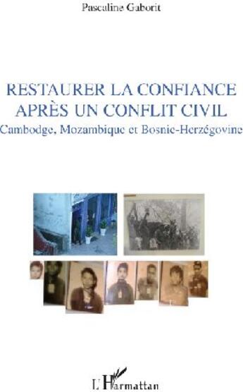 Couverture du livre « Restaurer la confiance aprés un conflit civil ; Cambodge, Mozambique et Bosnie-Herzégovine » de Pascaline Gaborit aux éditions L'harmattan