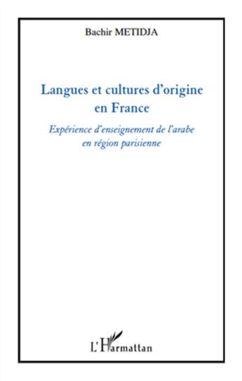 Couverture du livre « Langues et cultures d'origine en France ; expérience d'enseignement de l'arabe en région parisienne » de Bachir Metidja aux éditions L'harmattan