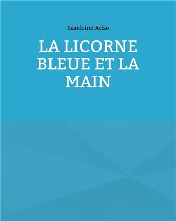 Couverture du livre « La licorne bleue et la main » de Sandrine Adso aux éditions Books On Demand