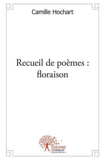 Couverture du livre « Recueil de poemes : floraison » de Hochart Camille aux éditions Edilivre