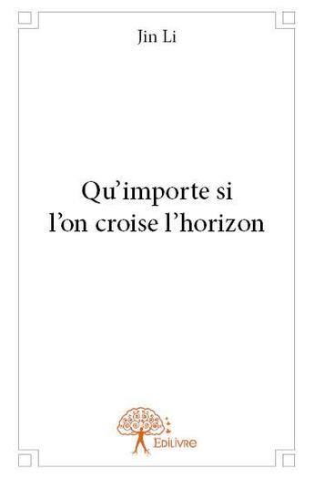 Couverture du livre « Qu'importe si l'on croise l'horizon » de Jin Li aux éditions Edilivre