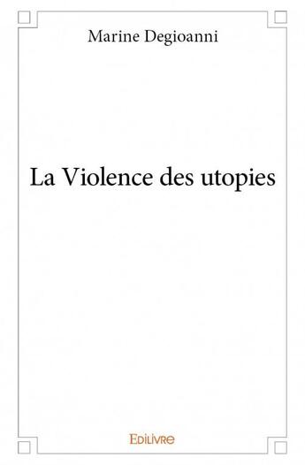 Couverture du livre « La violence des utopies » de Marine Degioanni aux éditions Edilivre