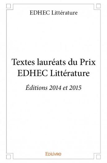 Couverture du livre « Textes lauréats du prix EDHEC littérature ; éditions 2014 et 2015 » de  aux éditions Edilivre