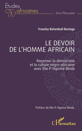 Couverture du livre « Le devoir de l'Homme africain : Repenser la démocratie et la culture négro-africaine avec Elie P. Ngoma-Binda » de Francky Bolambuli Bosinga aux éditions L'harmattan