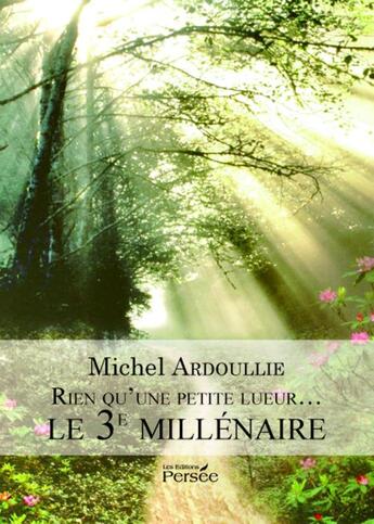 Couverture du livre « Rien qu une petite lueur... le 3e millénaire » de Michel Ardoullie aux éditions Persee