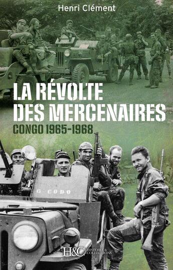 Couverture du livre « La révolte des mercenaires, Congo 1965-1968 » de Henri Clement aux éditions Histoire Et Collections