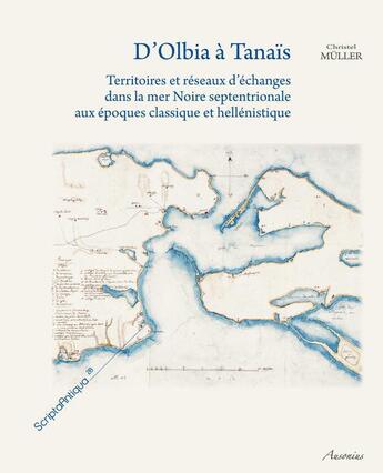 Couverture du livre « D'Olbia à Tanaïs : territoires et réseaux d'échanges dans la mer Noire septentrionale aux époques classiques et hellénistiques » de Christel Muller aux éditions Ausonius