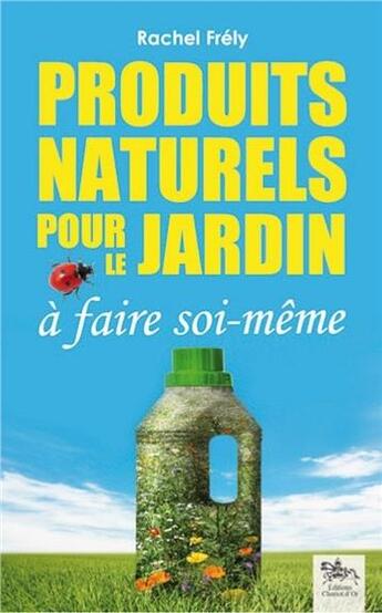 Couverture du livre « Produits naturels pour le jardin à faire soi-même » de Rachel Frely aux éditions Chariot D'or