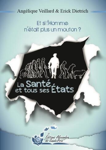 Couverture du livre « La santé et tous ses états ; et si l'homme n'était plus un mouton ? » de Angelique Veillard et Erick Dietrich aux éditions Alexandra De Saint Prix