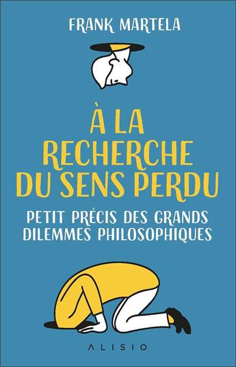 Couverture du livre « À la recherche du sens perdu ; petit précis des grands dilemmes philosophiques » de Franck Martela aux éditions Alisio