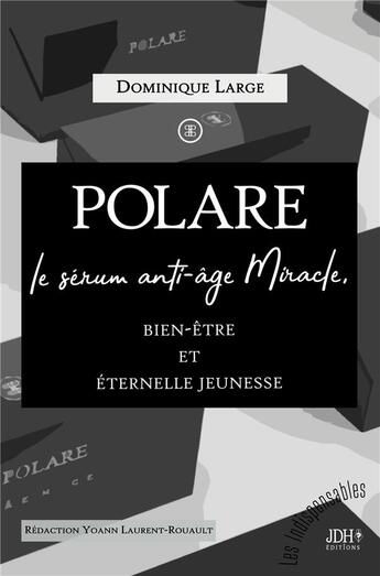 Couverture du livre « POLARE, le sérum anti-âge Miracle : Bien-être et éternelle jeunesse » de Yoann Laurent-Rouault et Dominique Large aux éditions Jdh