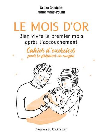 Couverture du livre « Le mois d'or : bien vivre le premier mois après l'accouchement ; cahier d'exercices pour se préparer en couple » de Celine Chadelat et Marie Mahe-Poulin aux éditions Presses Du Chatelet