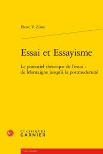 Couverture du livre « Essai et essayisme ; le potentiel théorique de l'essai : de Montaigne jusqu'a la potsmodernité » de Peter Vaclav Zima aux éditions Classiques Garnier