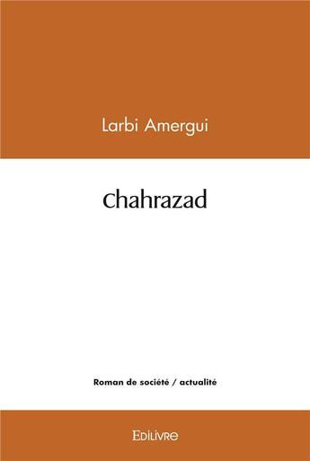 Couverture du livre « Chahrazad » de Amergui Larbi aux éditions Edilivre